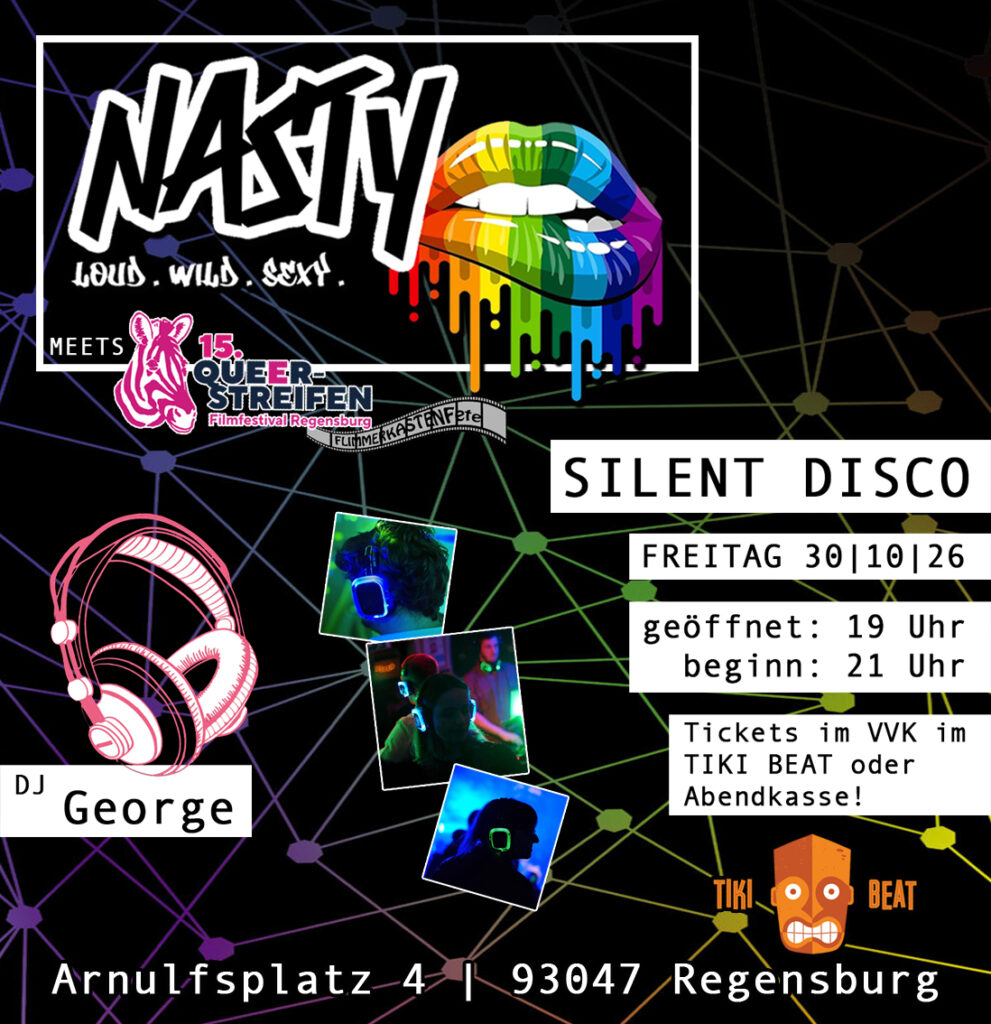 Nasty – Loud. Wild. Sexy. meets QUEER-Streifen Flimmerkastenfete
Silent Disco mit DJ George
Freitag 30.10.26 | geöffnet: 19 Uhr Beginn 21 Uhr
Tickets im VVK im TIKI Beat oder Abendkasse! |
Arnulfsplatz 4, 93047 Regensburg